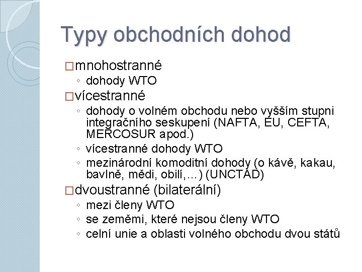 Typy obchodních dohod �mnohostranné ◦ dohody WTO �vícestranné ◦ dohody o volném obchodu nebo