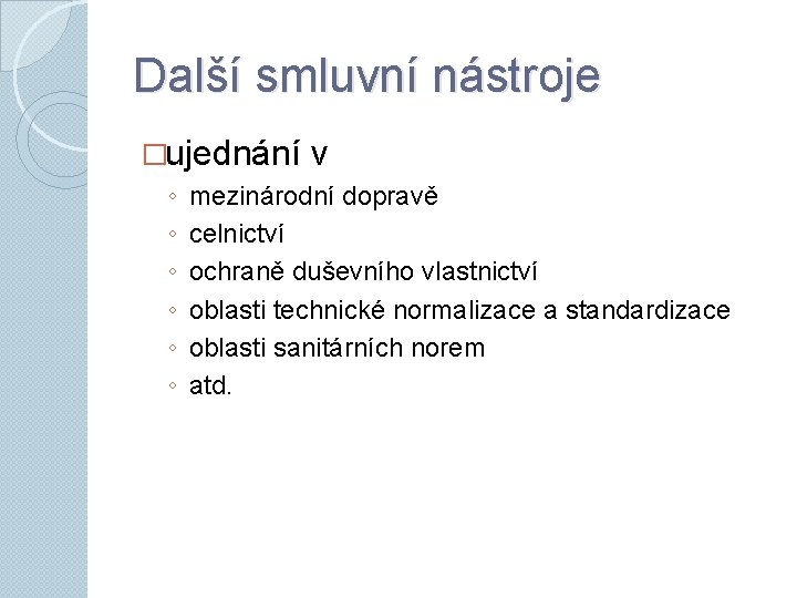 Další smluvní nástroje �ujednání ◦ ◦ ◦ v mezinárodní dopravě celnictví ochraně duševního vlastnictví