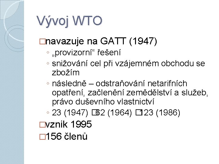Vývoj WTO �navazuje na GATT (1947) ◦ „provizorní“ řešení ◦ snižování cel při vzájemném