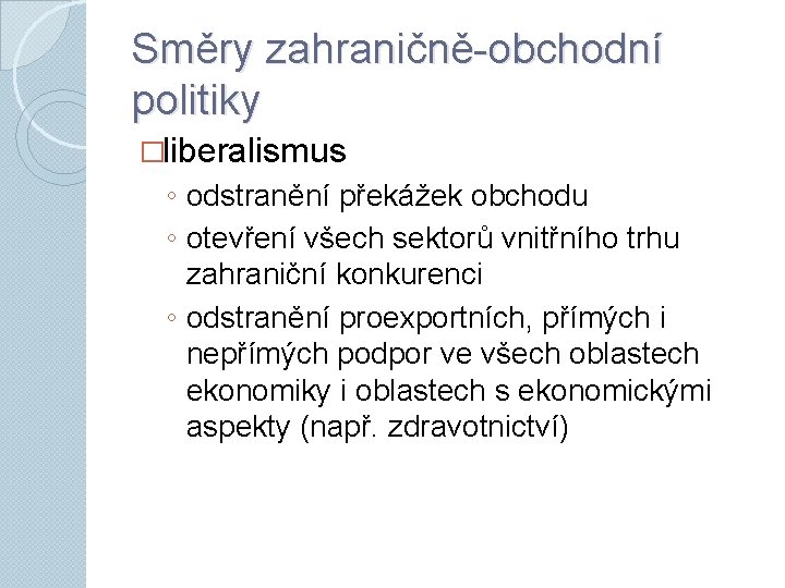 Směry zahraničně-obchodní politiky �liberalismus ◦ odstranění překážek obchodu ◦ otevření všech sektorů vnitřního trhu
