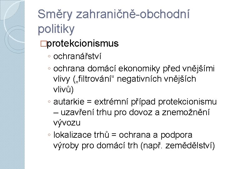 Směry zahraničně-obchodní politiky �protekcionismus ◦ ochranářství ◦ ochrana domácí ekonomiky před vnějšími vlivy („filtrování“