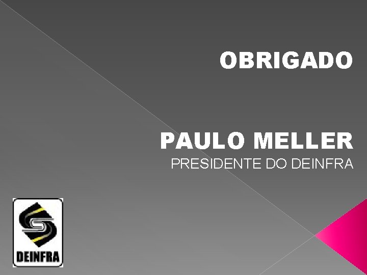 OBRIGADO PAULO MELLER PRESIDENTE DO DEINFRA 