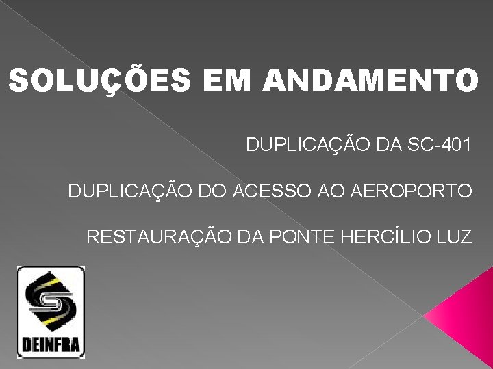 SOLUÇÕES EM ANDAMENTO DUPLICAÇÃO DA SC-401 DUPLICAÇÃO DO ACESSO AO AEROPORTO RESTAURAÇÃO DA PONTE