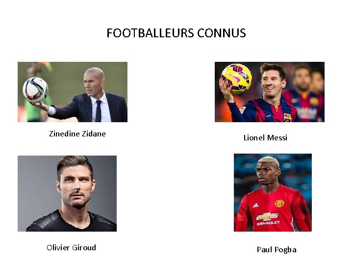 FOOTBALLEURS CONNUS Zinedine Zidane Olivier Giroud Lionel Messi Paul Pogba 