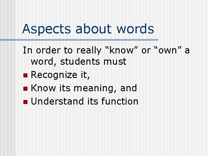 Aspects about words In order to really “know” or “own” a word, students must