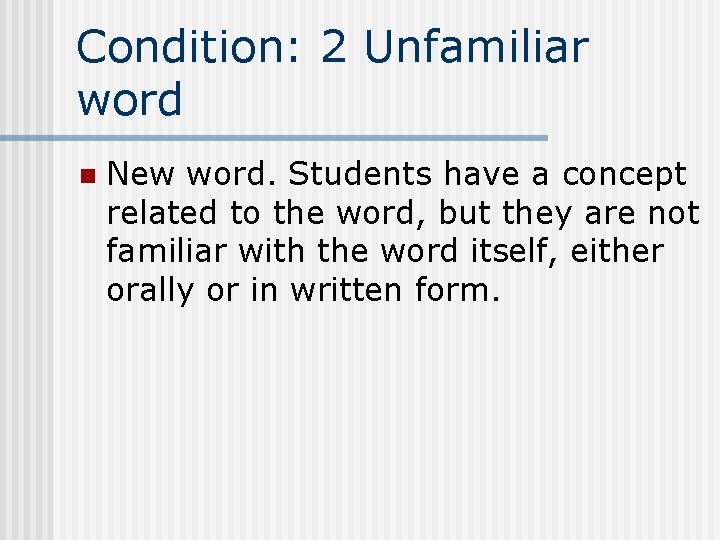 Condition: 2 Unfamiliar word n New word. Students have a concept related to the
