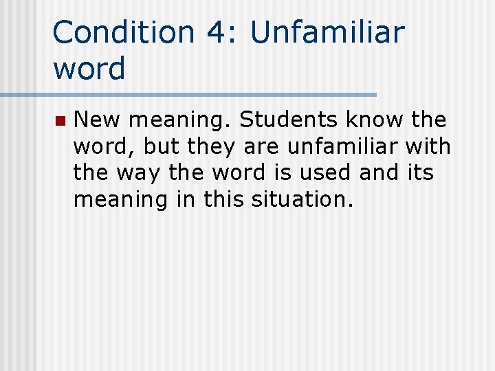 Condition 4: Unfamiliar word n New meaning. Students know the word, but they are