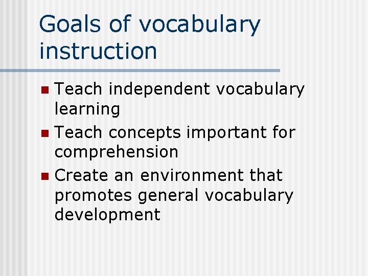 Goals of vocabulary instruction Teach independent vocabulary learning n Teach concepts important for comprehension