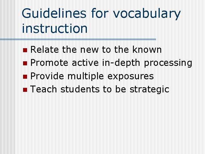 Guidelines for vocabulary instruction Relate the new to the known n Promote active in-depth