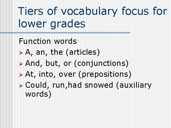 Tiers of vocabulary focus for lower grades Function words Ø A, an, the (articles)