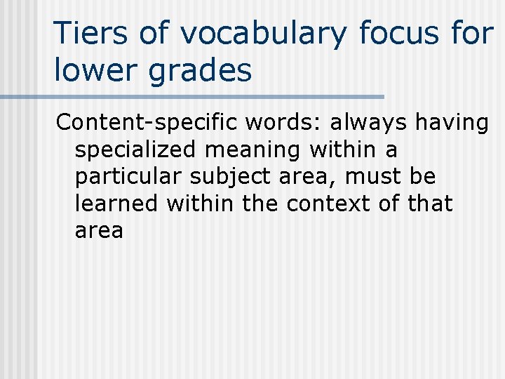 Tiers of vocabulary focus for lower grades Content-specific words: always having specialized meaning within