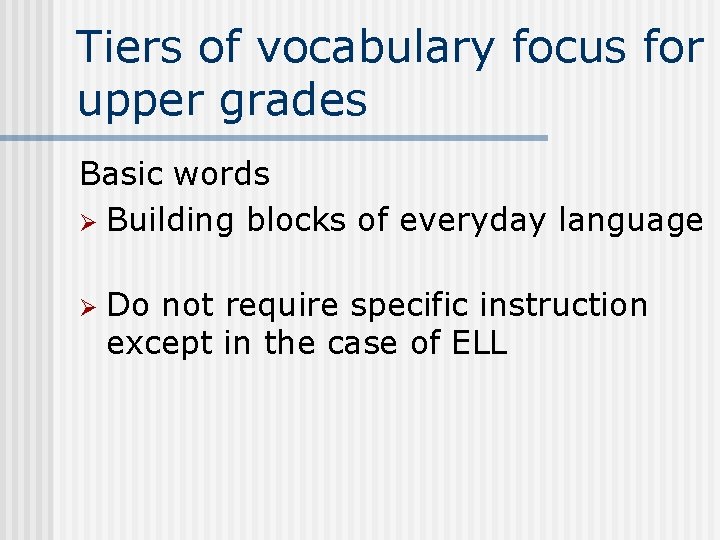 Tiers of vocabulary focus for upper grades Basic words Ø Building blocks of everyday