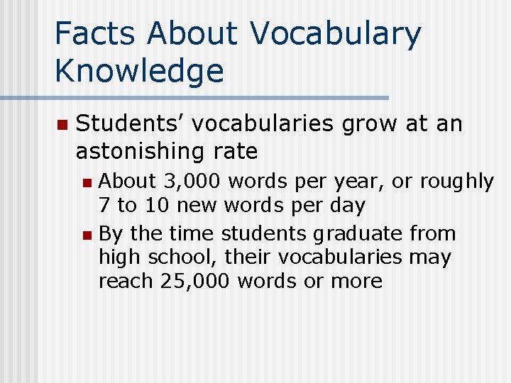 Facts About Vocabulary Knowledge n Students’ vocabularies grow at an astonishing rate About 3,