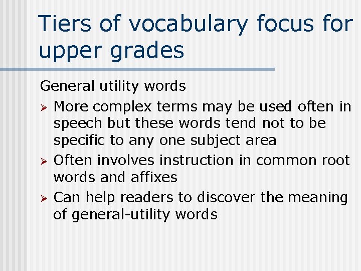 Tiers of vocabulary focus for upper grades General utility words Ø More complex terms