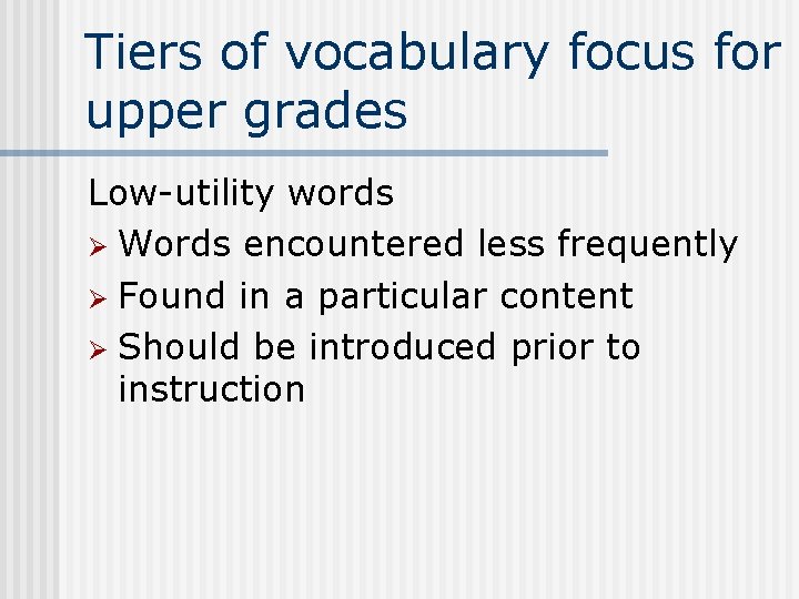 Tiers of vocabulary focus for upper grades Low-utility words Ø Words encountered less frequently