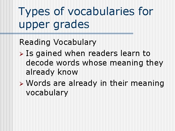 Types of vocabularies for upper grades Reading Vocabulary Ø Is gained when readers learn