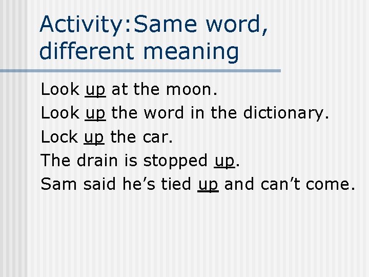 Activity: Same word, different meaning Look up at the moon. Look up the word
