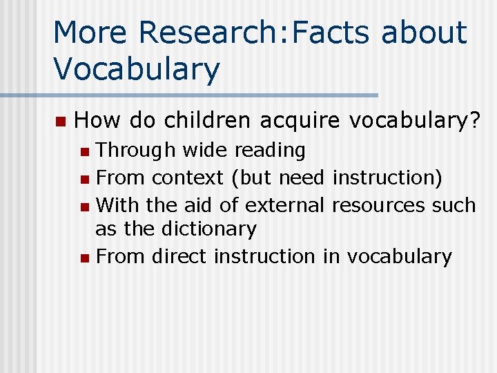 More Research: Facts about Vocabulary n How do children acquire vocabulary? Through wide reading