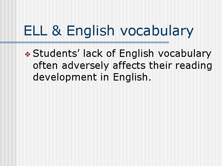 ELL & English vocabulary v Students’ lack of English vocabulary often adversely affects their