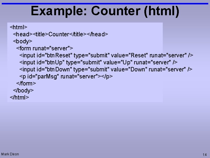 Example: Counter (html) <html> <head><title>Counter</title></head> <body> <form runat="server"> <input id="btn. Reset" type="submit" value="Reset" runat="server"