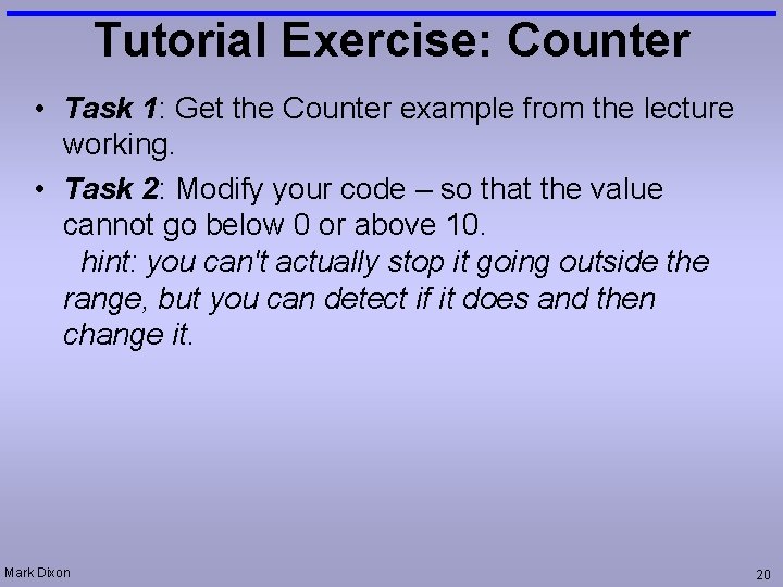 Tutorial Exercise: Counter • Task 1: Get the Counter example from the lecture working.