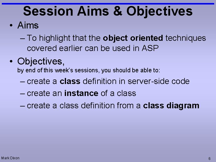 Session Aims & Objectives • Aims – To highlight that the object oriented techniques
