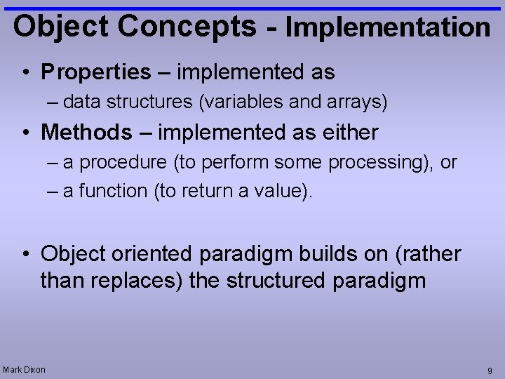 Object Concepts - Implementation • Properties – implemented as – data structures (variables and