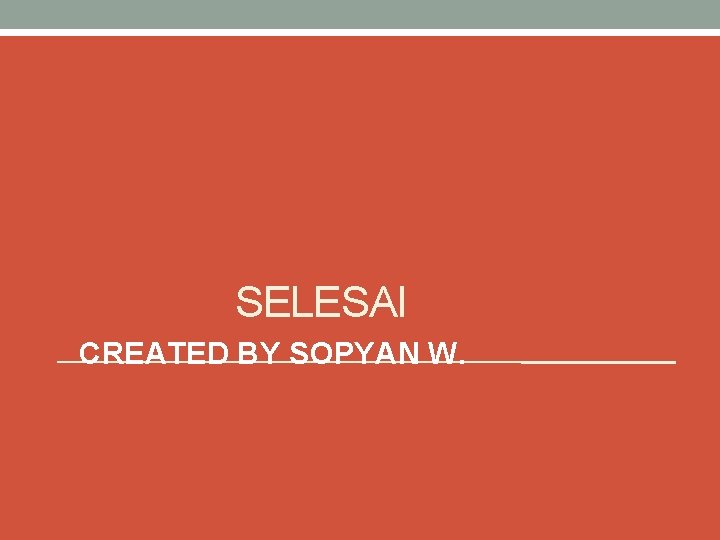 SELESAI CREATED BY SOPYAN W. 