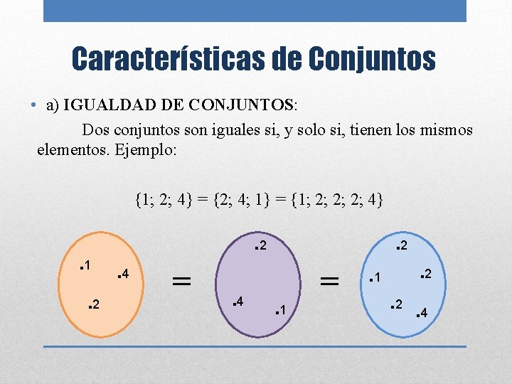 Características de Conjuntos • a) IGUALDAD DE CONJUNTOS: Dos conjuntos son iguales si, y