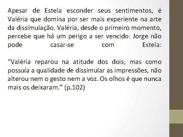 Apesar de Estela esconder seus sentimentos, é Valéria que domina por ser mais experiente