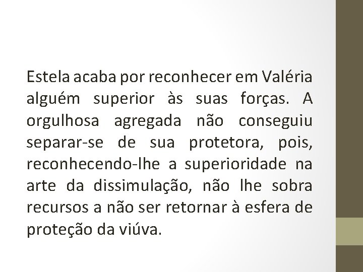 Estela acaba por reconhecer em Valéria alguém superior às suas forças. A orgulhosa agregada