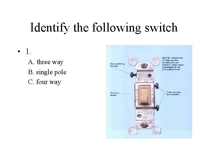 Identify the following switch • 1. A. three way B. single pole C. four