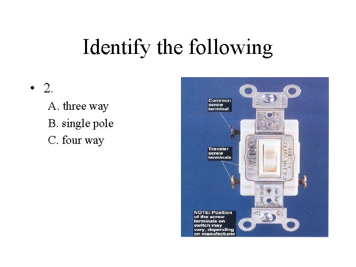 Identify the following • 2. A. three way B. single pole C. four way