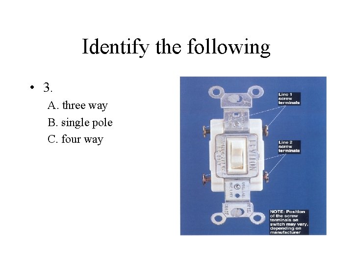 Identify the following • 3. A. three way B. single pole C. four way