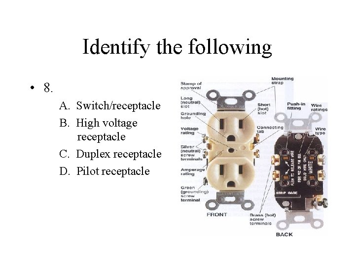 Identify the following • 8. A. Switch/receptacle B. High voltage receptacle C. Duplex receptacle