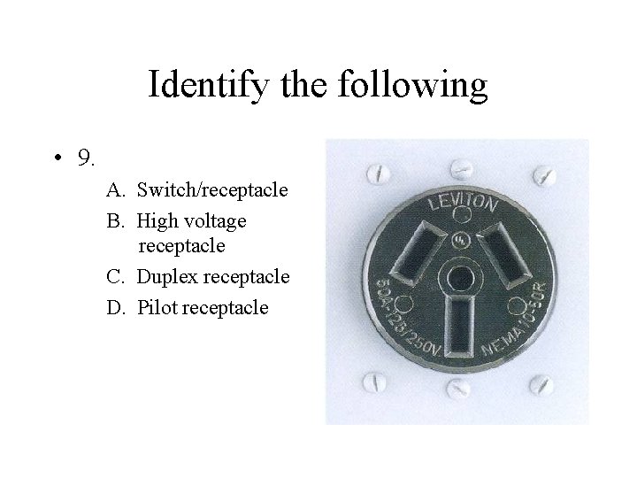Identify the following • 9. A. Switch/receptacle B. High voltage receptacle C. Duplex receptacle