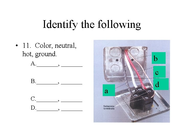 Identify the following • 11. Color, neutral, hot, ground. b A. _______, _______ B.