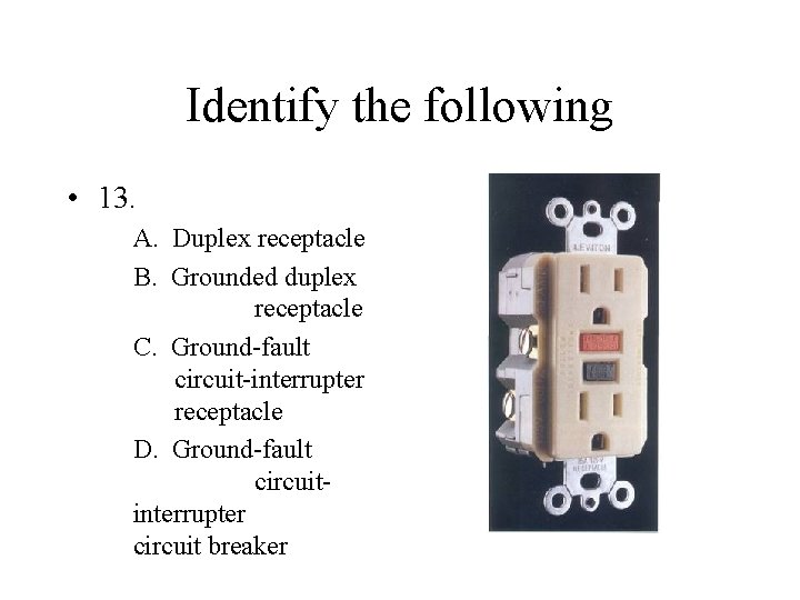 Identify the following • 13. A. Duplex receptacle B. Grounded duplex receptacle C. Ground-fault