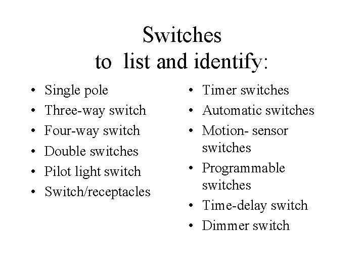 Switches to list and identify: • • • Single pole Three-way switch Four-way switch