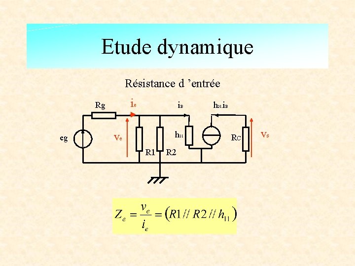 Etude dynamique Résistance d ’entrée ie Rg eg i. B h 11 ve R