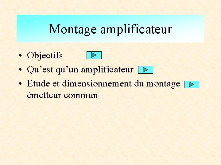 Montage amplificateur • Objectifs • Qu’est qu’un amplificateur • Etude et dimensionnement du montage