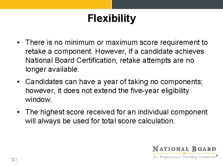 Flexibility • There is no minimum or maximum score requirement to retake a component.