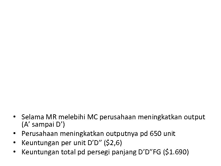  • Selama MR melebihi MC perusahaan meningkatkan output (A’ sampai D’) • Perusahaan