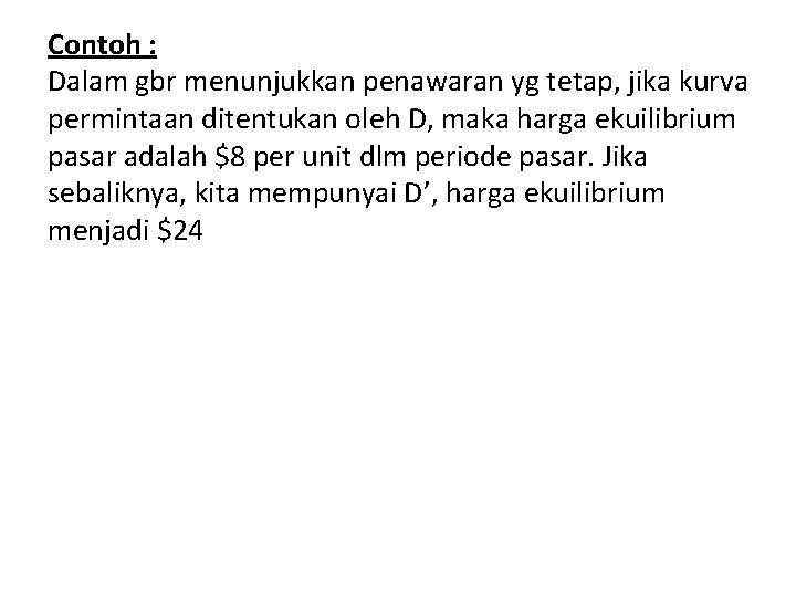 Contoh : Dalam gbr menunjukkan penawaran yg tetap, jika kurva permintaan ditentukan oleh D,