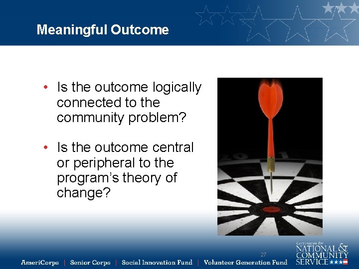 Meaningful Outcome • Is the outcome logically connected to the community problem? • Is