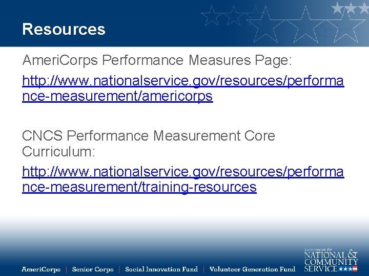 Resources Ameri. Corps Performance Measures Page: http: //www. nationalservice. gov/resources/performa nce-measurement/americorps CNCS Performance Measurement