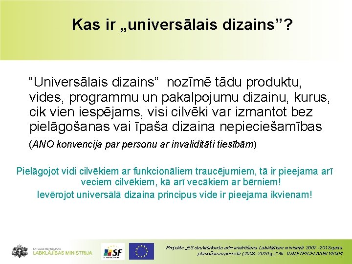 Kas ir „universālais dizains”? “Universālais dizains” nozīmē tādu produktu, vides, programmu un pakalpojumu dizainu,