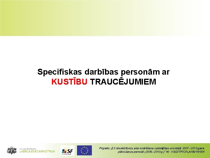 Specifiskas darbības personām ar KUSTĪBU TRAUCĒJUMIEM Projekts „ES struktūrfondu administrēšana Labklājības ministrijā 2007. -2013.