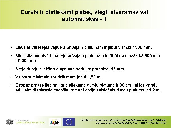 Durvis ir pietiekami platas, viegli atveramas vai automātiskas - 1 • Lieveņa vai ieejas