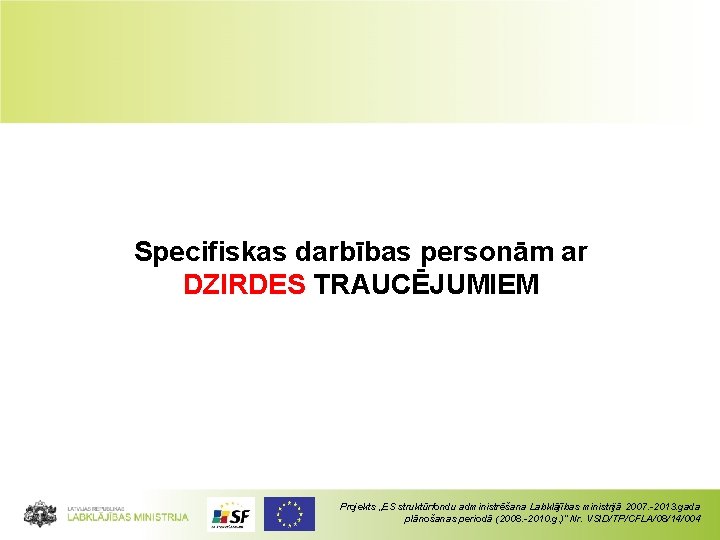 Specifiskas darbības personām ar DZIRDES TRAUCĒJUMIEM Projekts „ES struktūrfondu administrēšana Labklājības ministrijā 2007. -2013.